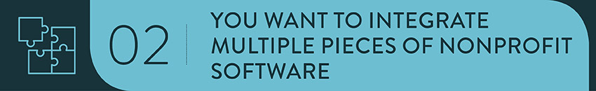 If you need to integrate multiple pieces of software, make sure you have a nonprofit strategy consultant to manage the development process. If you need to integrate multiple pieces of software, make sure you have a nonprofit strategy consultant to manage the development process.