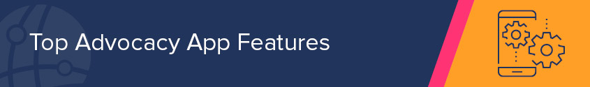 These are the top features to look for in advocacy apps for nonprofits. These are the top features to look for in advocacy apps for nonprofits.